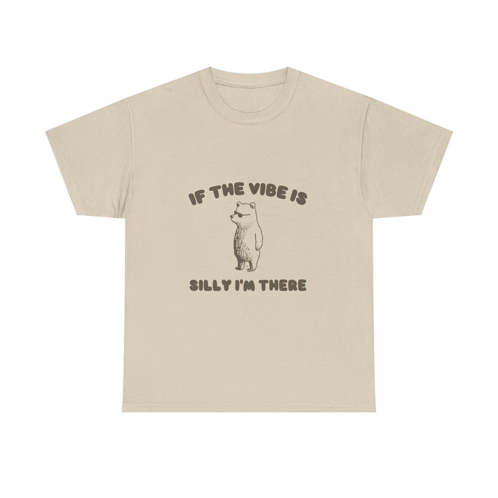 if the vibe is silly i'm there tee