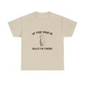 if the vibe is silly i'm there tee
