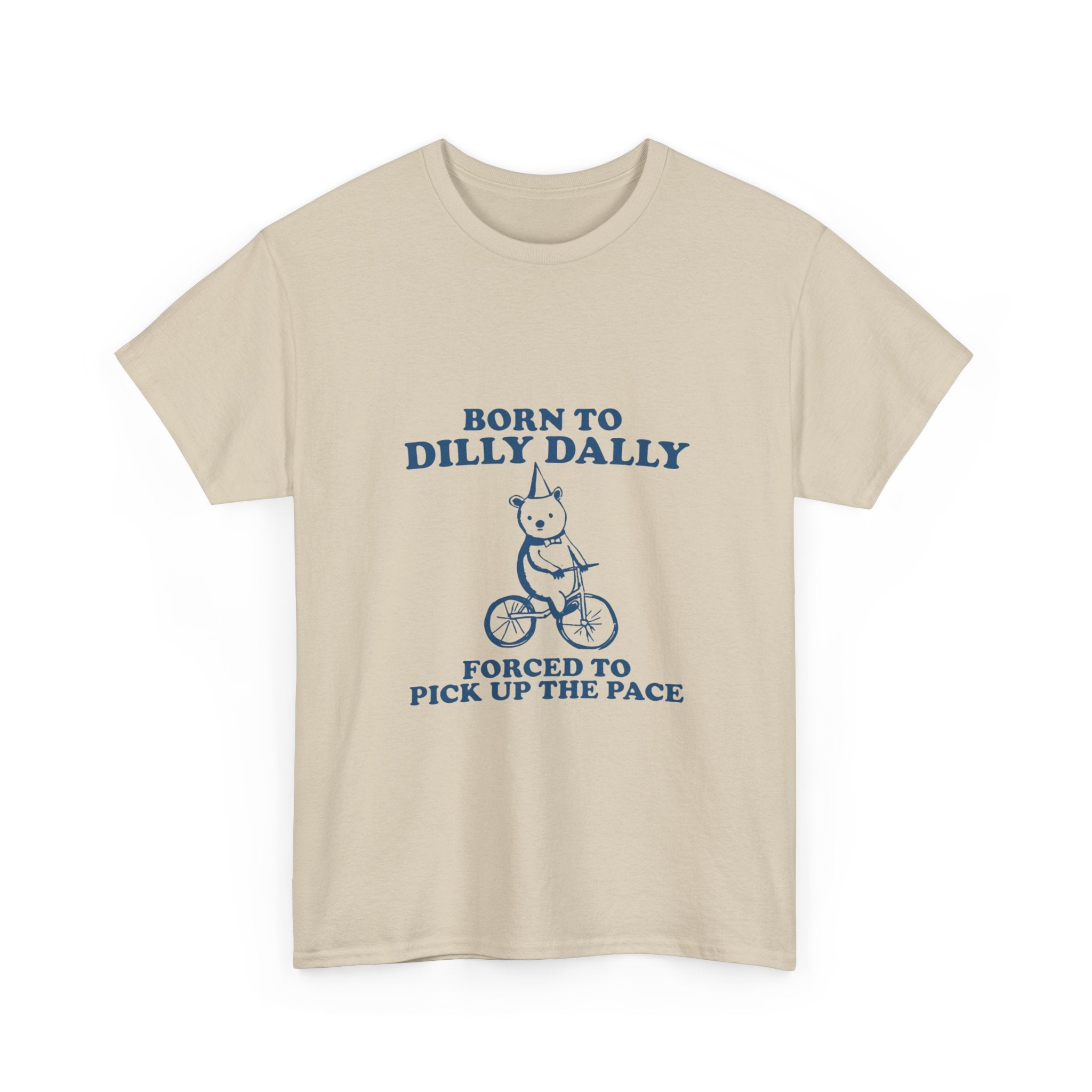 born to dilly dally forced to pick up the pace tee
