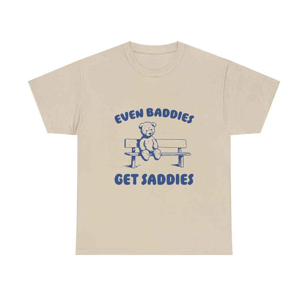 even baddies get saddies tee