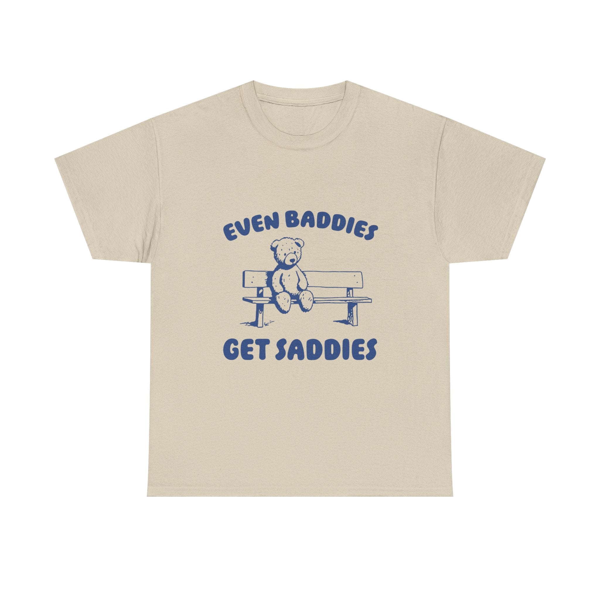 even baddies get saddies tee