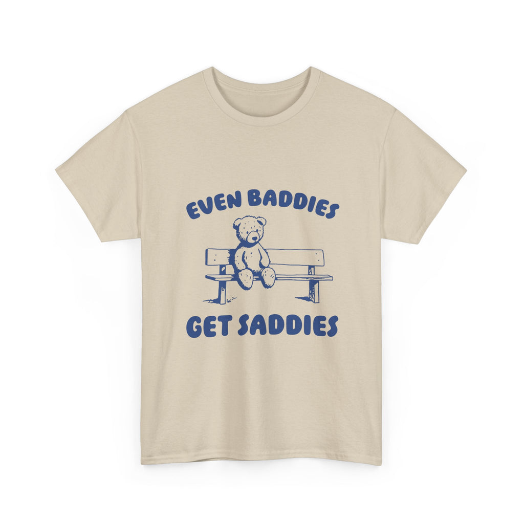 even baddies get saddies tee