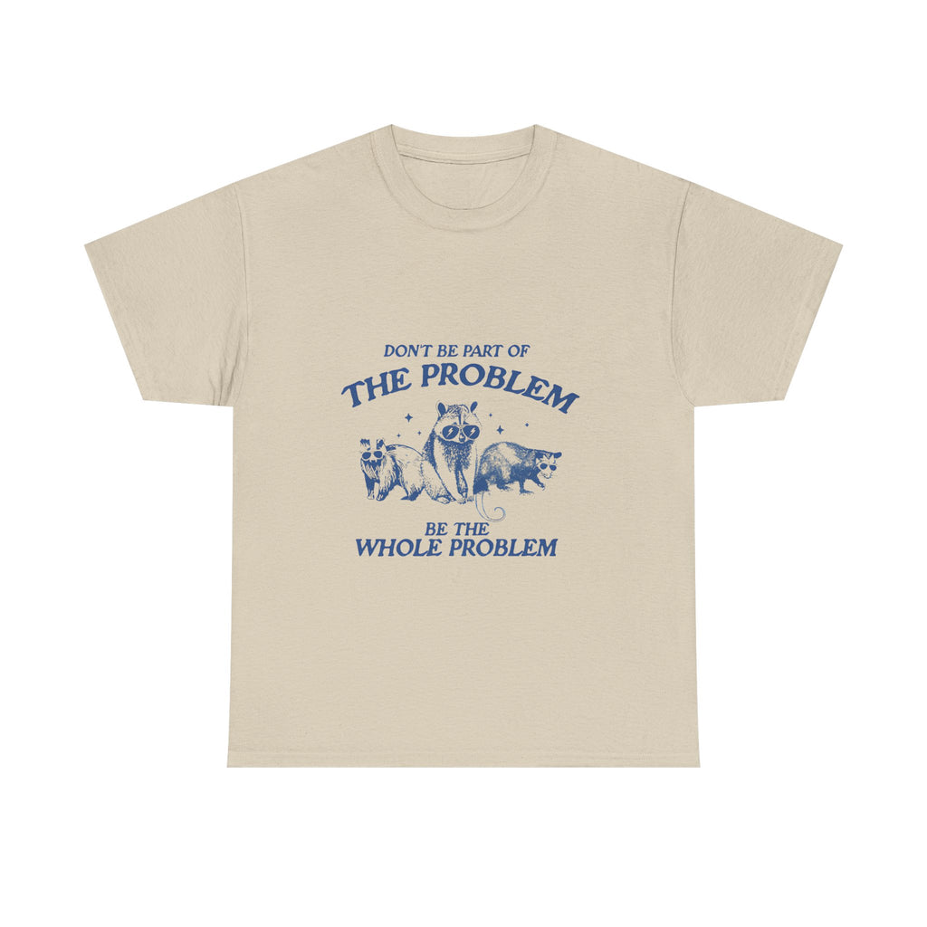 don't be part of the problem tee