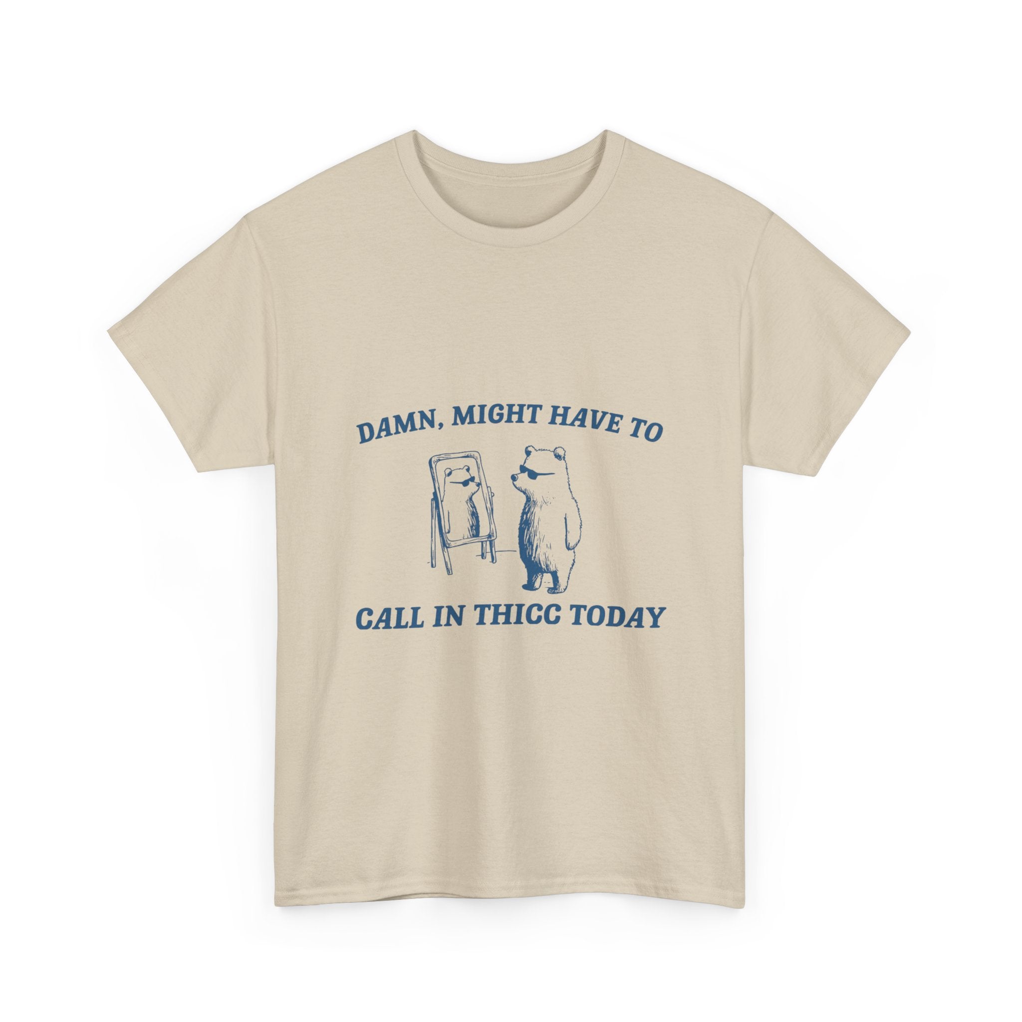 damn, might have to call in thicc today tee