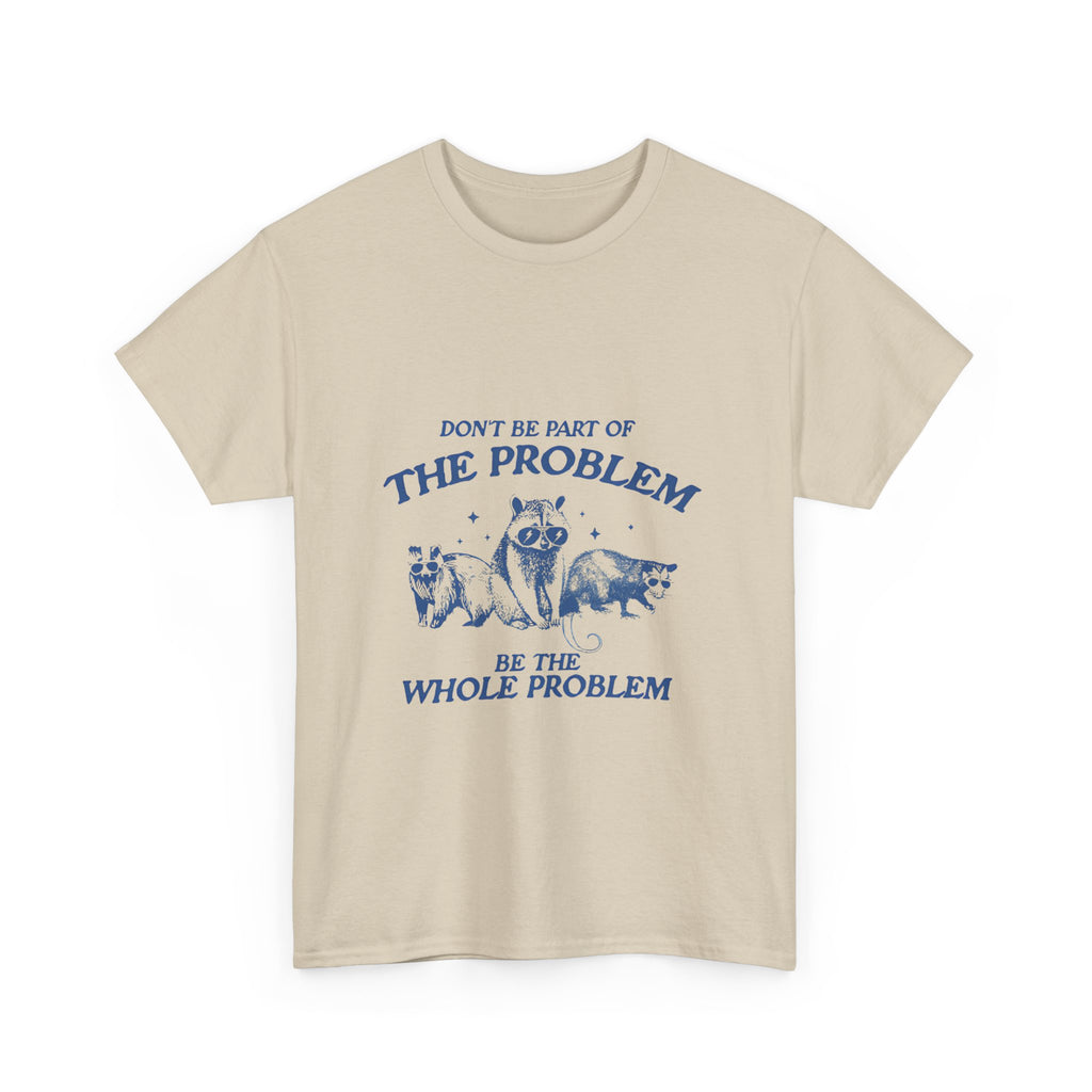don't be part of the problem tee