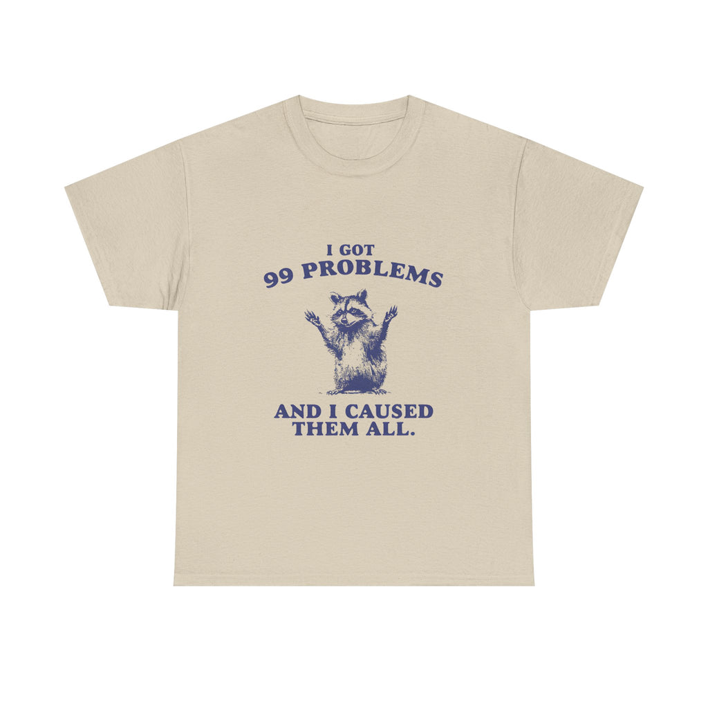 i got 99 problems and i caused all of them tee