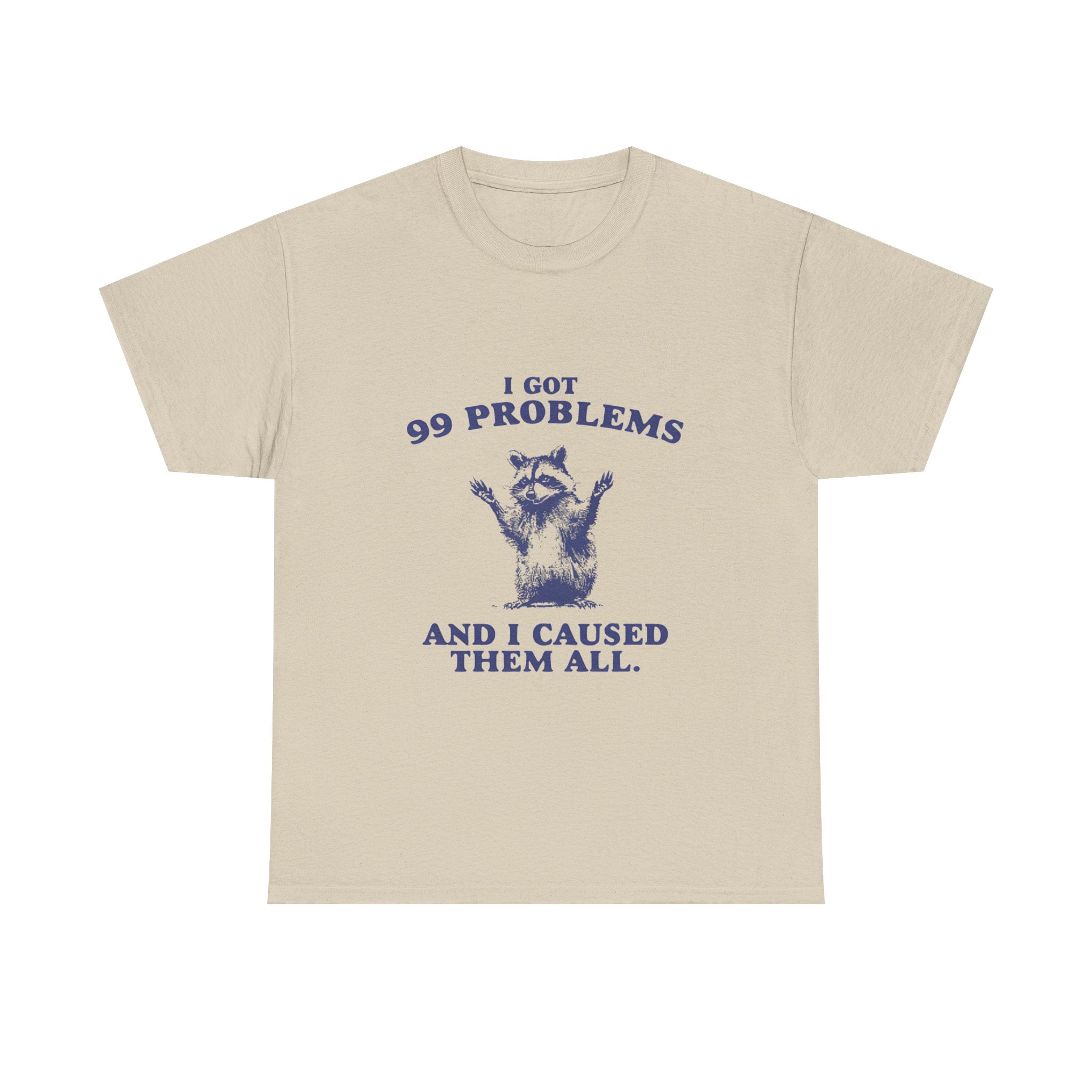 i got 99 problems and i caused all of them tee