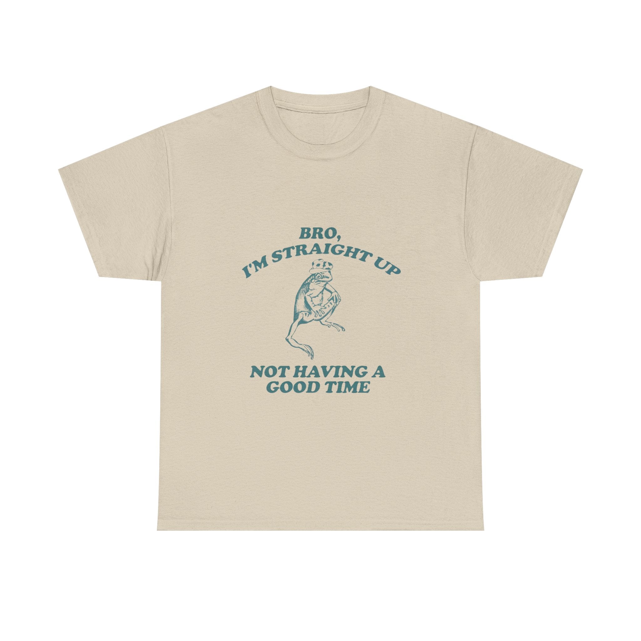 i'm straight up not having a good time tee