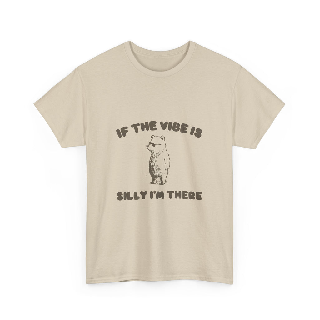 if the vibe is silly i'm there tee