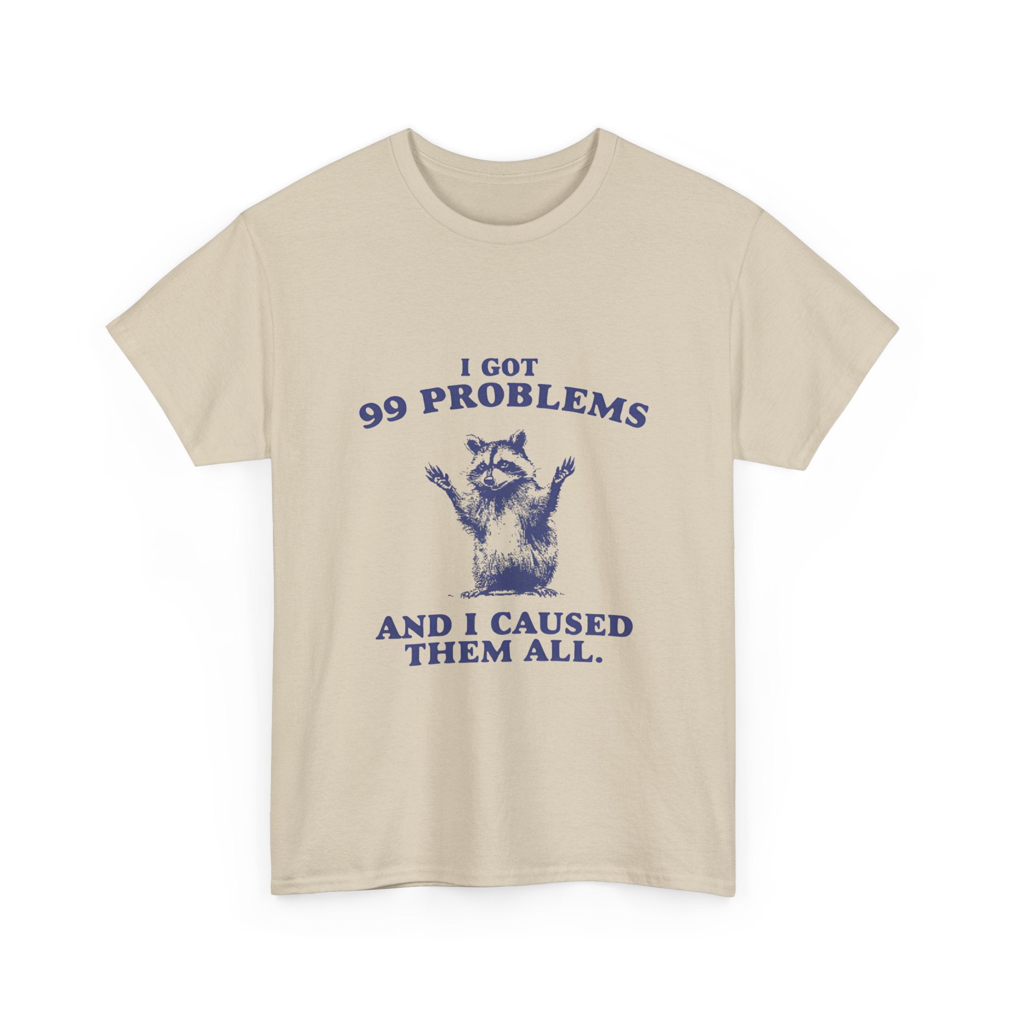 i got 99 problems and i caused all of them tee
