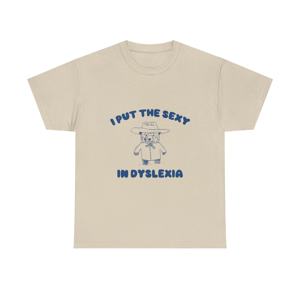 i put the sexy in dyslexia tee
